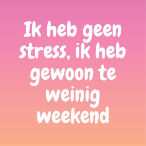 Tegeltje - Ik heb geen stress, ik heb gewoon te weinig weekend